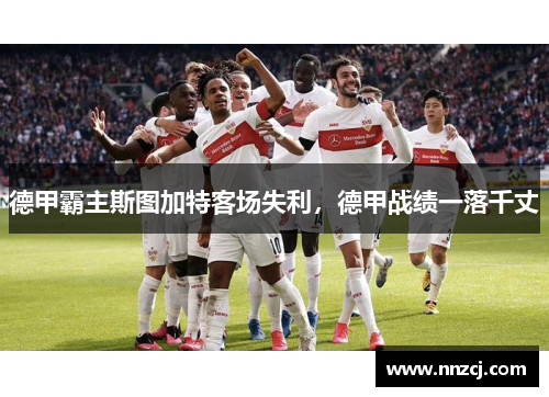 德甲霸主斯图加特客场失利，德甲战绩一落千丈