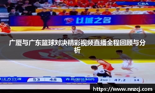 广厦与广东篮球对决精彩视频直播全程回顾与分析